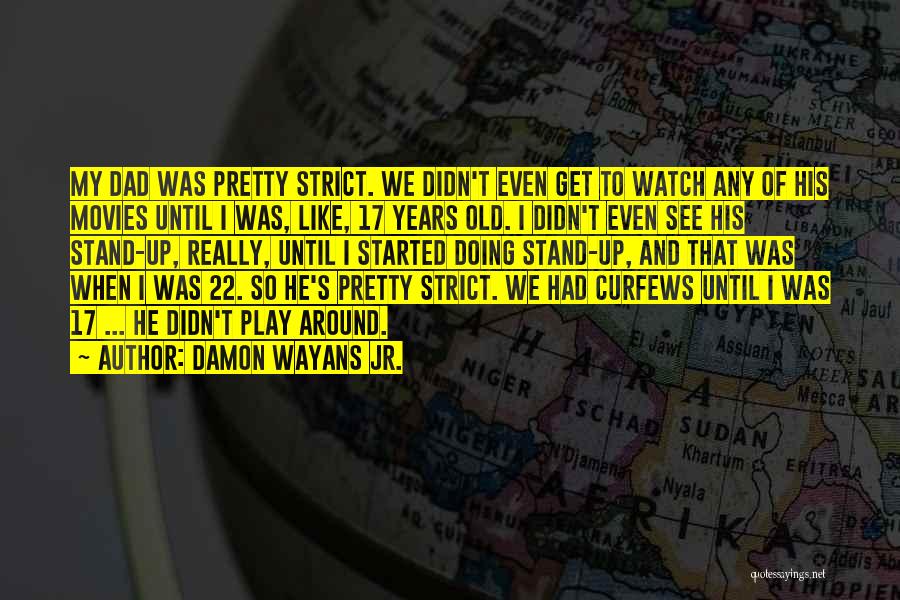 Damon Wayans Jr. Quotes: My Dad Was Pretty Strict. We Didn't Even Get To Watch Any Of His Movies Until I Was, Like, 17