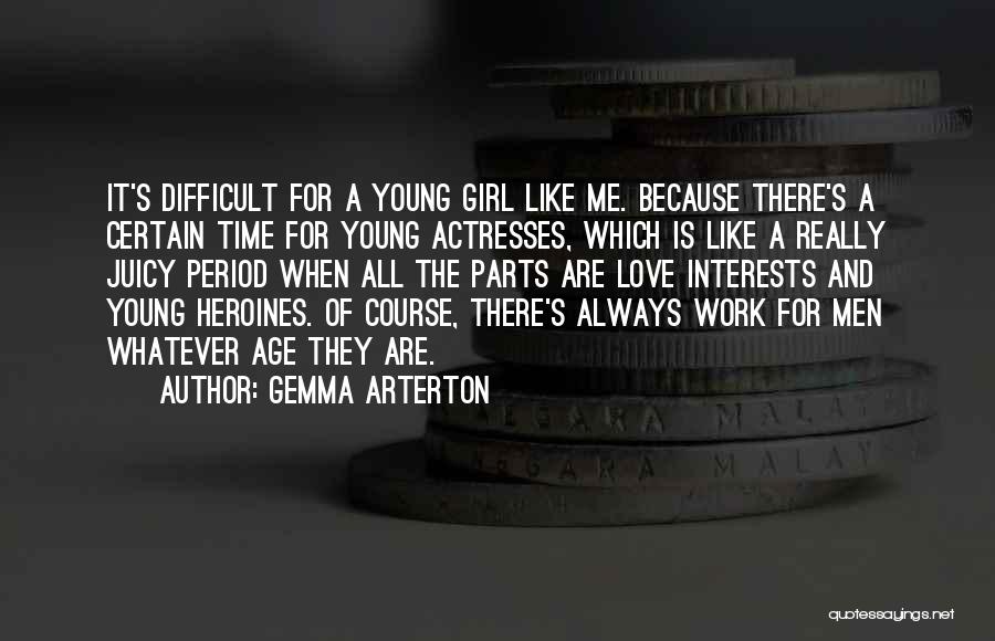 Gemma Arterton Quotes: It's Difficult For A Young Girl Like Me. Because There's A Certain Time For Young Actresses, Which Is Like A