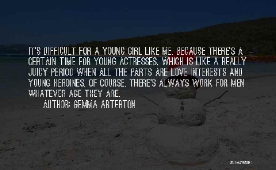 Gemma Arterton Quotes: It's Difficult For A Young Girl Like Me. Because There's A Certain Time For Young Actresses, Which Is Like A