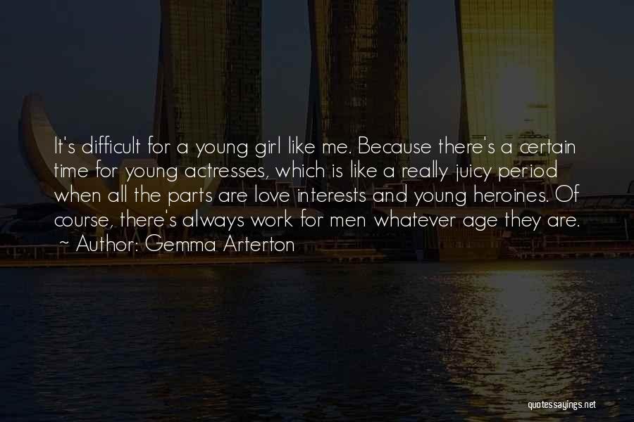 Gemma Arterton Quotes: It's Difficult For A Young Girl Like Me. Because There's A Certain Time For Young Actresses, Which Is Like A