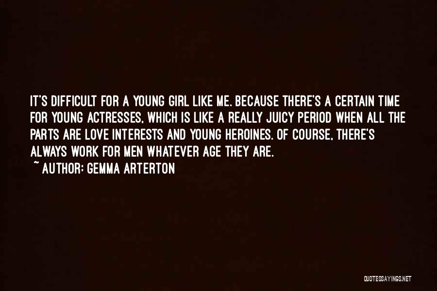 Gemma Arterton Quotes: It's Difficult For A Young Girl Like Me. Because There's A Certain Time For Young Actresses, Which Is Like A