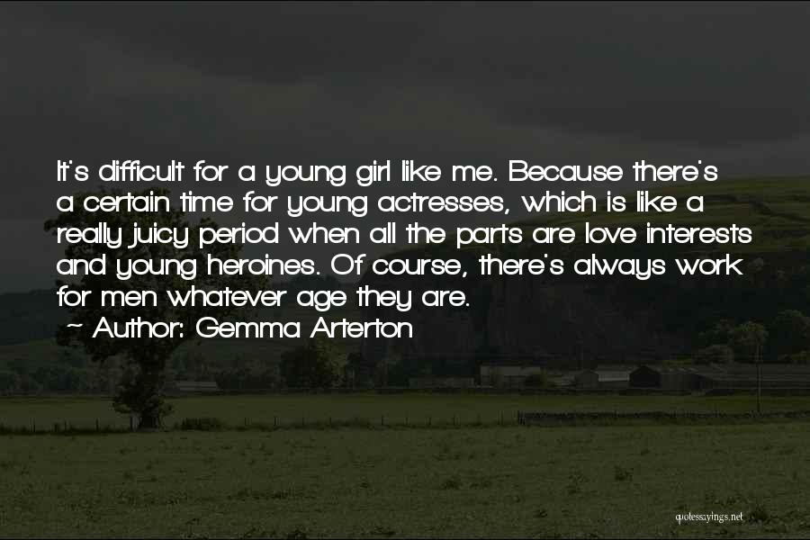 Gemma Arterton Quotes: It's Difficult For A Young Girl Like Me. Because There's A Certain Time For Young Actresses, Which Is Like A