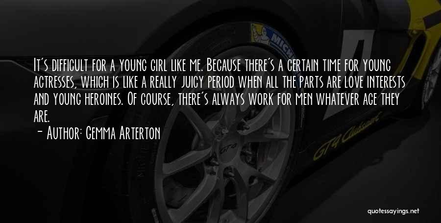 Gemma Arterton Quotes: It's Difficult For A Young Girl Like Me. Because There's A Certain Time For Young Actresses, Which Is Like A