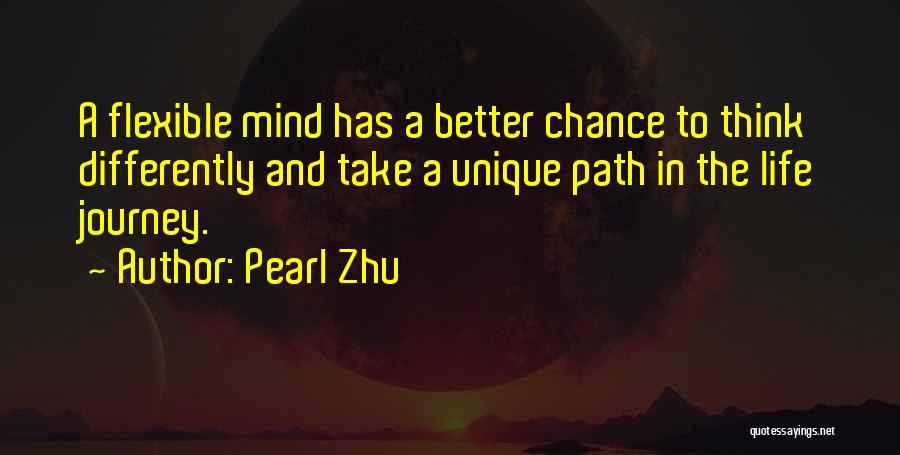 Pearl Zhu Quotes: A Flexible Mind Has A Better Chance To Think Differently And Take A Unique Path In The Life Journey.