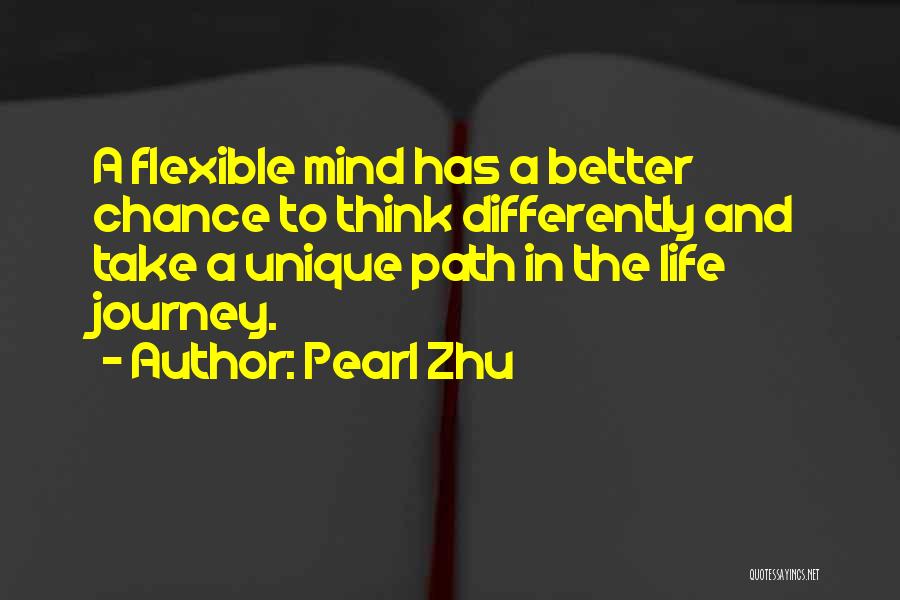 Pearl Zhu Quotes: A Flexible Mind Has A Better Chance To Think Differently And Take A Unique Path In The Life Journey.