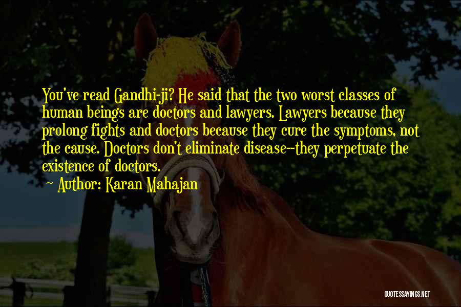 Karan Mahajan Quotes: You've Read Gandhi-ji? He Said That The Two Worst Classes Of Human Beings Are Doctors And Lawyers. Lawyers Because They