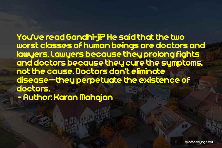 Karan Mahajan Quotes: You've Read Gandhi-ji? He Said That The Two Worst Classes Of Human Beings Are Doctors And Lawyers. Lawyers Because They