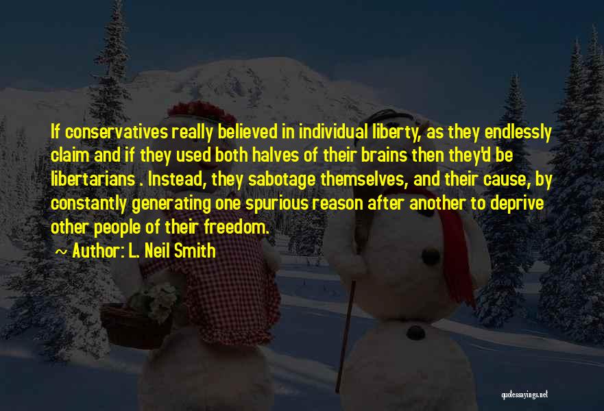 L. Neil Smith Quotes: If Conservatives Really Believed In Individual Liberty, As They Endlessly Claim And If They Used Both Halves Of Their Brains