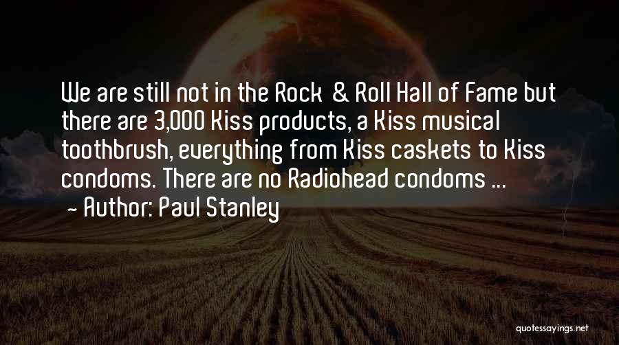 Paul Stanley Quotes: We Are Still Not In The Rock & Roll Hall Of Fame But There Are 3,000 Kiss Products, A Kiss