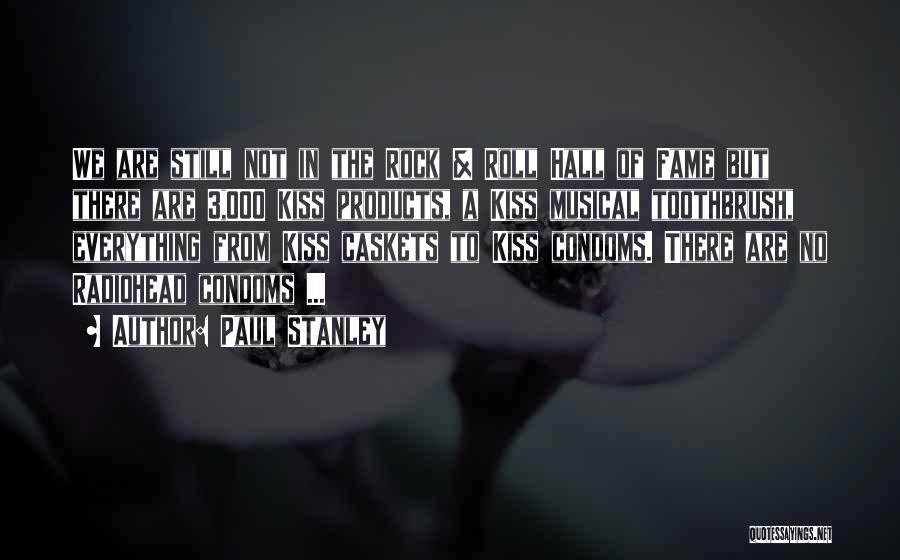 Paul Stanley Quotes: We Are Still Not In The Rock & Roll Hall Of Fame But There Are 3,000 Kiss Products, A Kiss
