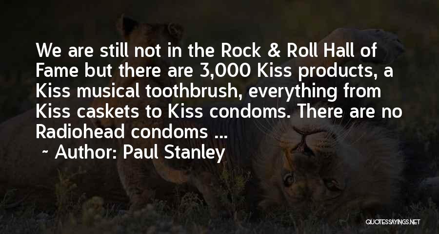 Paul Stanley Quotes: We Are Still Not In The Rock & Roll Hall Of Fame But There Are 3,000 Kiss Products, A Kiss