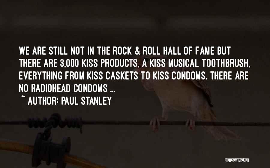 Paul Stanley Quotes: We Are Still Not In The Rock & Roll Hall Of Fame But There Are 3,000 Kiss Products, A Kiss