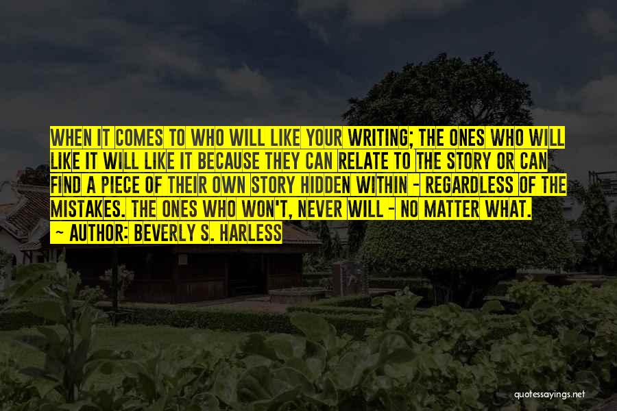 Beverly S. Harless Quotes: When It Comes To Who Will Like Your Writing; The Ones Who Will Like It Will Like It Because They