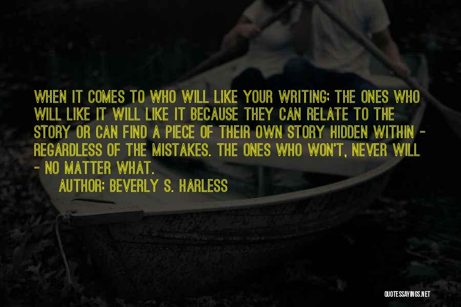Beverly S. Harless Quotes: When It Comes To Who Will Like Your Writing; The Ones Who Will Like It Will Like It Because They