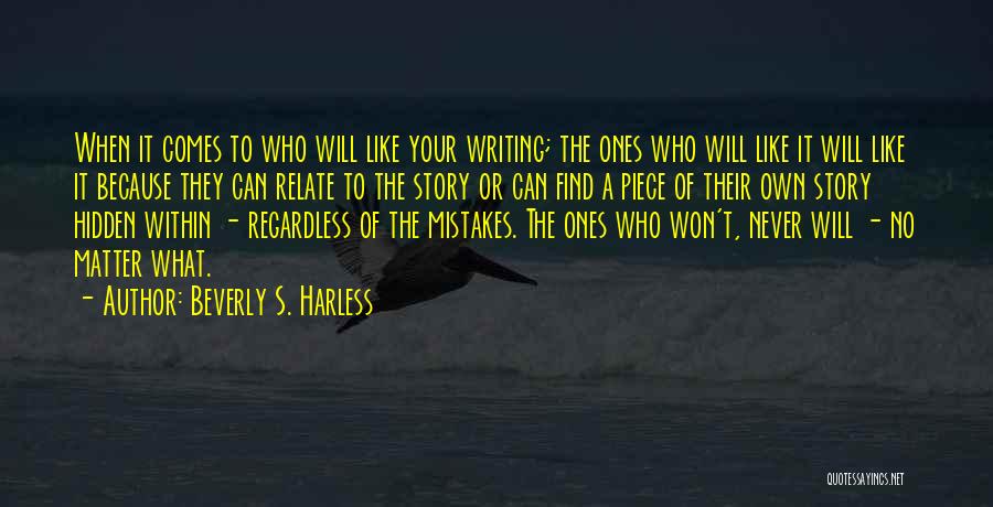 Beverly S. Harless Quotes: When It Comes To Who Will Like Your Writing; The Ones Who Will Like It Will Like It Because They