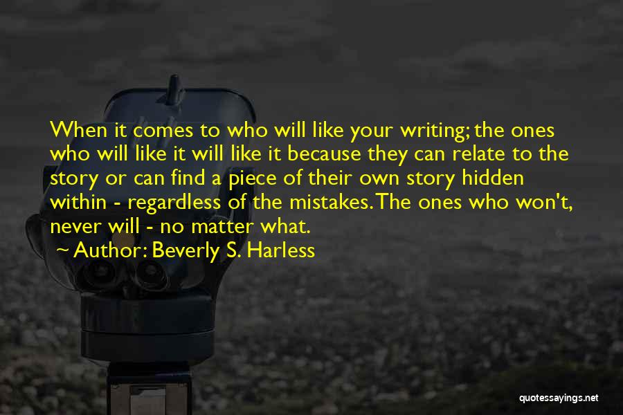 Beverly S. Harless Quotes: When It Comes To Who Will Like Your Writing; The Ones Who Will Like It Will Like It Because They