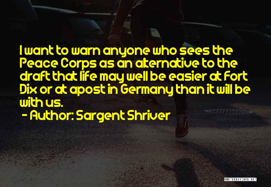 Sargent Shriver Quotes: I Want To Warn Anyone Who Sees The Peace Corps As An Alternative To The Draft That Life May Well