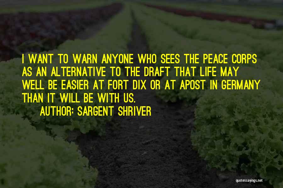Sargent Shriver Quotes: I Want To Warn Anyone Who Sees The Peace Corps As An Alternative To The Draft That Life May Well