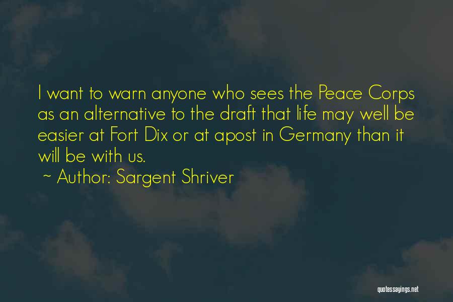 Sargent Shriver Quotes: I Want To Warn Anyone Who Sees The Peace Corps As An Alternative To The Draft That Life May Well