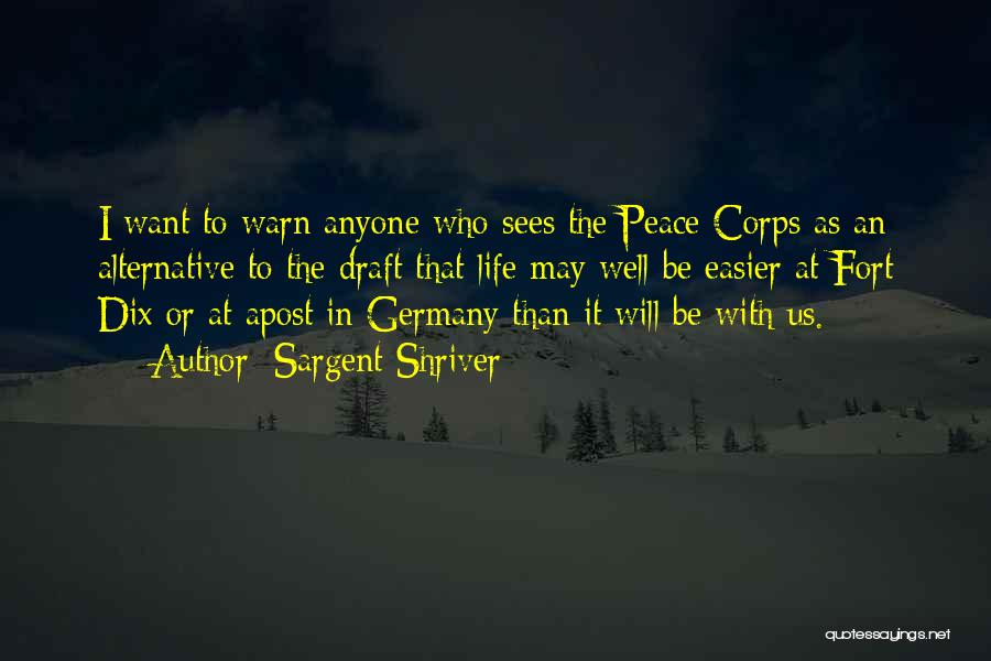 Sargent Shriver Quotes: I Want To Warn Anyone Who Sees The Peace Corps As An Alternative To The Draft That Life May Well