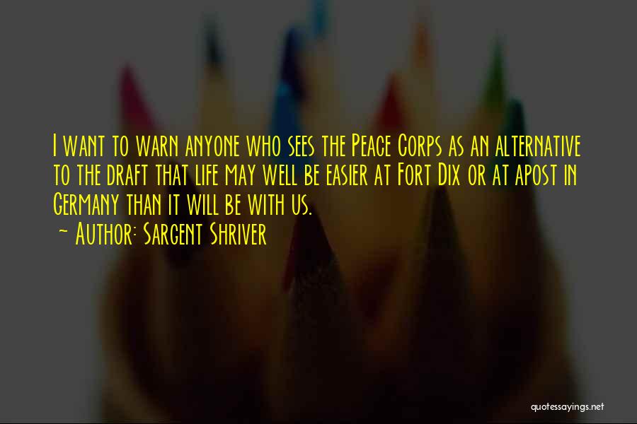 Sargent Shriver Quotes: I Want To Warn Anyone Who Sees The Peace Corps As An Alternative To The Draft That Life May Well