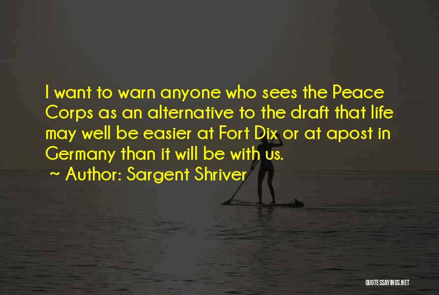 Sargent Shriver Quotes: I Want To Warn Anyone Who Sees The Peace Corps As An Alternative To The Draft That Life May Well