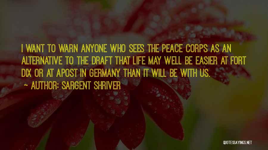 Sargent Shriver Quotes: I Want To Warn Anyone Who Sees The Peace Corps As An Alternative To The Draft That Life May Well