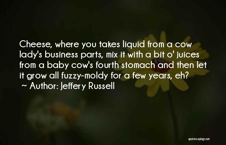 Jeffery Russell Quotes: Cheese, Where You Takes Liquid From A Cow Lady's Business Parts, Mix It With A Bit O' Juices From A