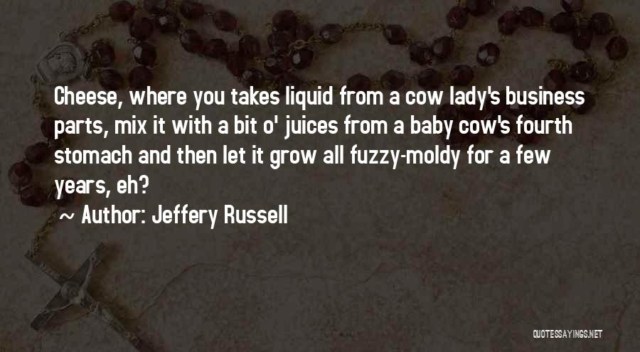 Jeffery Russell Quotes: Cheese, Where You Takes Liquid From A Cow Lady's Business Parts, Mix It With A Bit O' Juices From A