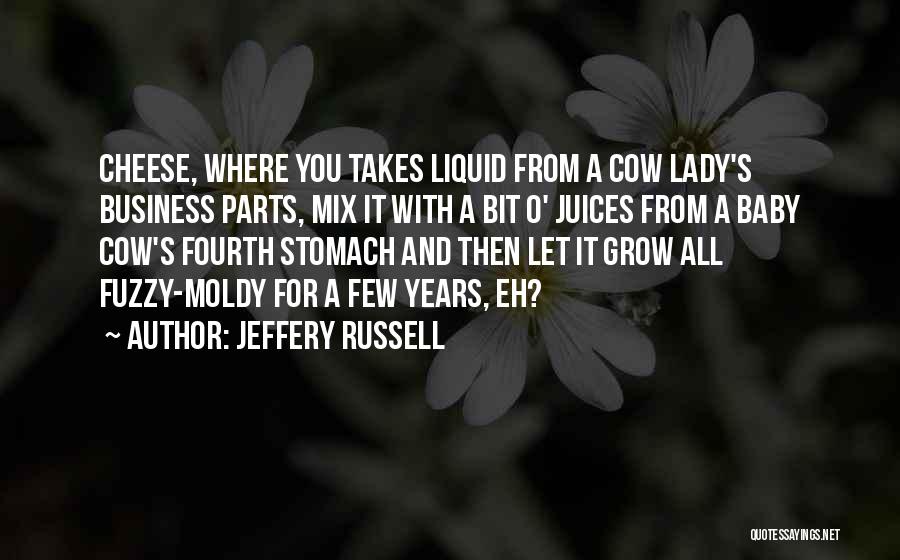 Jeffery Russell Quotes: Cheese, Where You Takes Liquid From A Cow Lady's Business Parts, Mix It With A Bit O' Juices From A