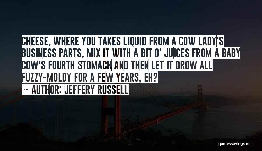 Jeffery Russell Quotes: Cheese, Where You Takes Liquid From A Cow Lady's Business Parts, Mix It With A Bit O' Juices From A