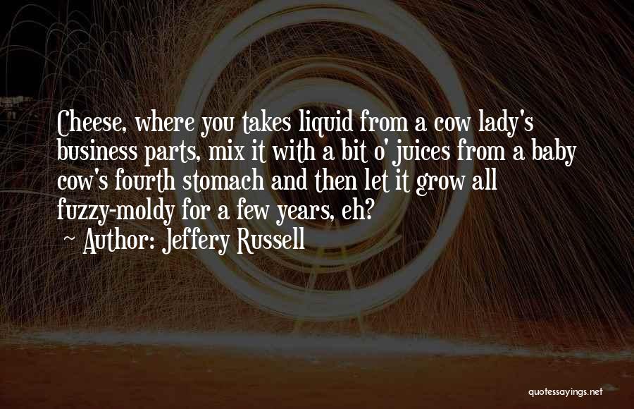 Jeffery Russell Quotes: Cheese, Where You Takes Liquid From A Cow Lady's Business Parts, Mix It With A Bit O' Juices From A