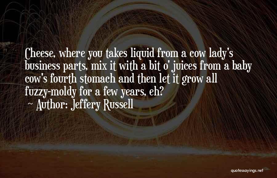 Jeffery Russell Quotes: Cheese, Where You Takes Liquid From A Cow Lady's Business Parts, Mix It With A Bit O' Juices From A