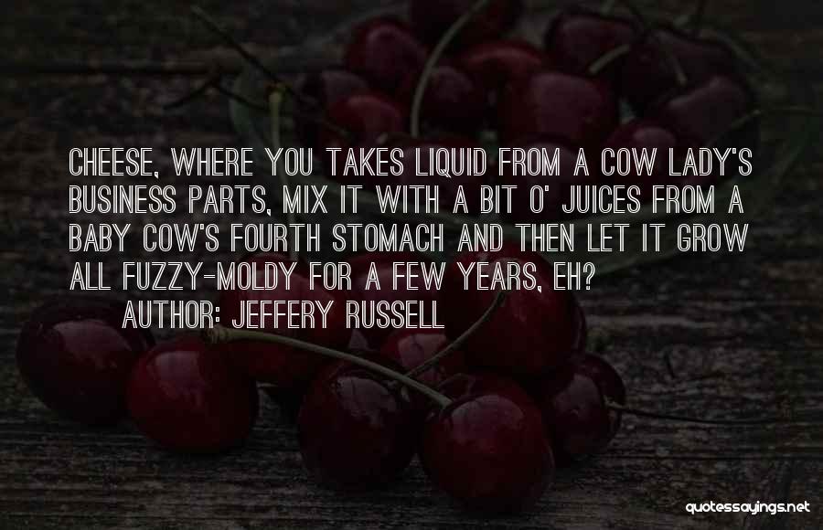 Jeffery Russell Quotes: Cheese, Where You Takes Liquid From A Cow Lady's Business Parts, Mix It With A Bit O' Juices From A