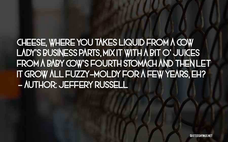 Jeffery Russell Quotes: Cheese, Where You Takes Liquid From A Cow Lady's Business Parts, Mix It With A Bit O' Juices From A