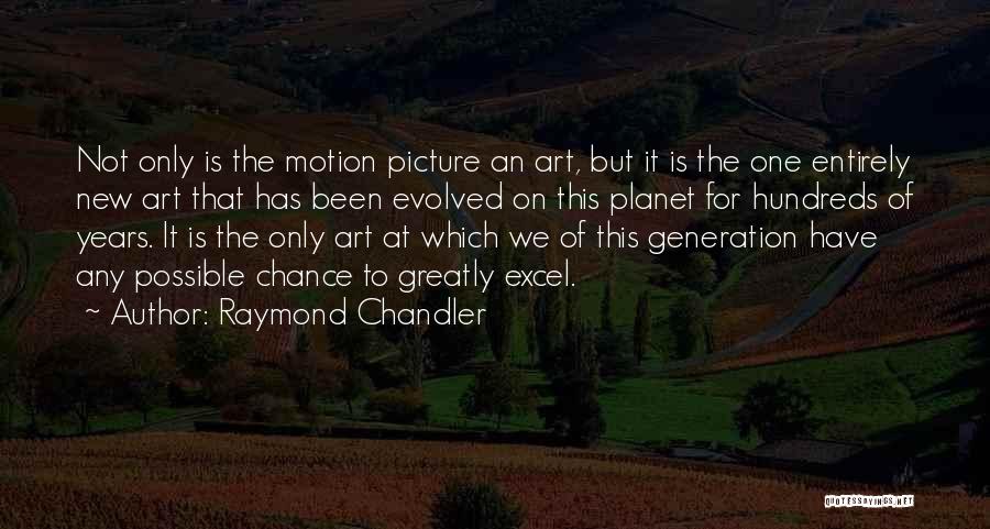 Raymond Chandler Quotes: Not Only Is The Motion Picture An Art, But It Is The One Entirely New Art That Has Been Evolved