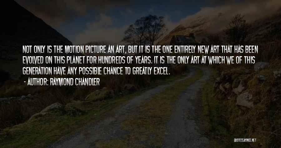 Raymond Chandler Quotes: Not Only Is The Motion Picture An Art, But It Is The One Entirely New Art That Has Been Evolved