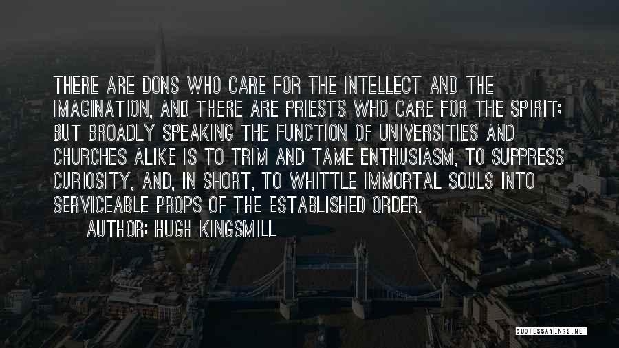 Hugh Kingsmill Quotes: There Are Dons Who Care For The Intellect And The Imagination, And There Are Priests Who Care For The Spirit;