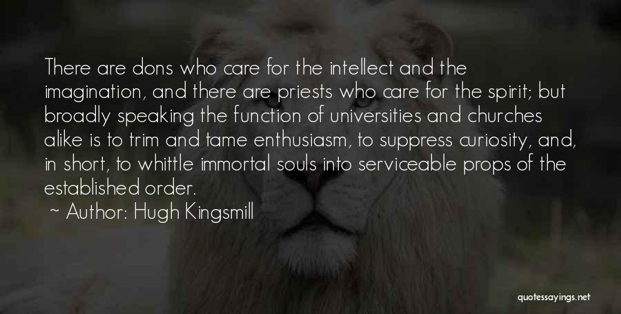 Hugh Kingsmill Quotes: There Are Dons Who Care For The Intellect And The Imagination, And There Are Priests Who Care For The Spirit;