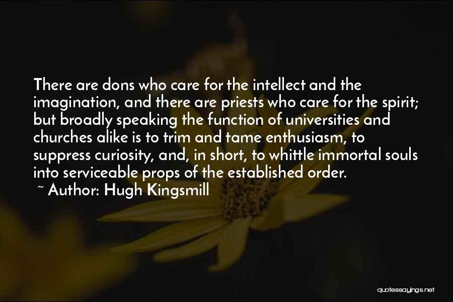 Hugh Kingsmill Quotes: There Are Dons Who Care For The Intellect And The Imagination, And There Are Priests Who Care For The Spirit;