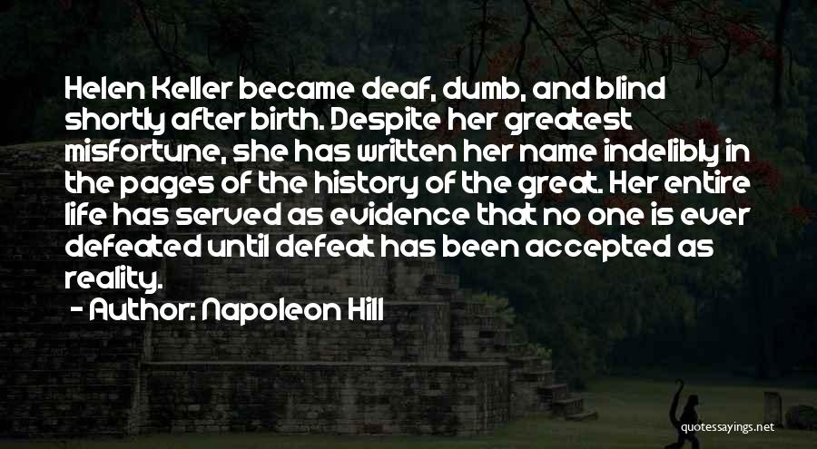 Napoleon Hill Quotes: Helen Keller Became Deaf, Dumb, And Blind Shortly After Birth. Despite Her Greatest Misfortune, She Has Written Her Name Indelibly