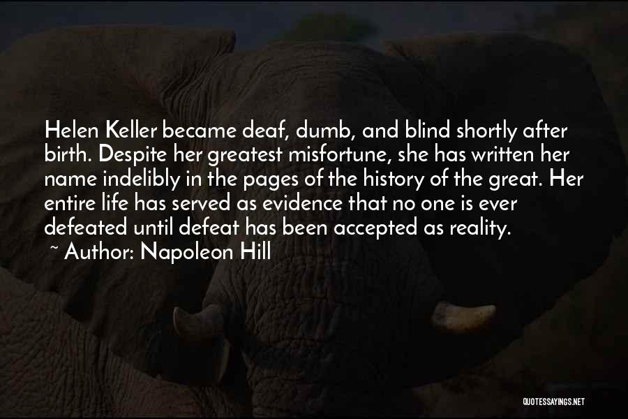 Napoleon Hill Quotes: Helen Keller Became Deaf, Dumb, And Blind Shortly After Birth. Despite Her Greatest Misfortune, She Has Written Her Name Indelibly