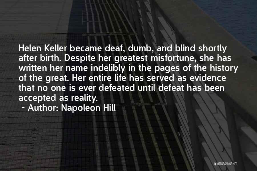 Napoleon Hill Quotes: Helen Keller Became Deaf, Dumb, And Blind Shortly After Birth. Despite Her Greatest Misfortune, She Has Written Her Name Indelibly