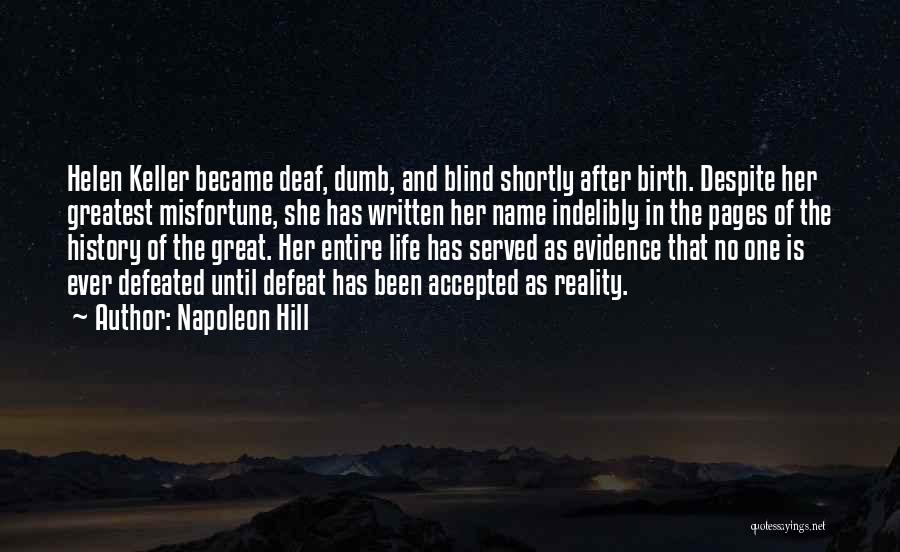 Napoleon Hill Quotes: Helen Keller Became Deaf, Dumb, And Blind Shortly After Birth. Despite Her Greatest Misfortune, She Has Written Her Name Indelibly