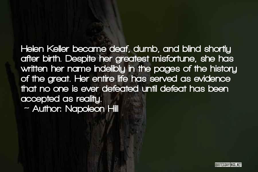 Napoleon Hill Quotes: Helen Keller Became Deaf, Dumb, And Blind Shortly After Birth. Despite Her Greatest Misfortune, She Has Written Her Name Indelibly