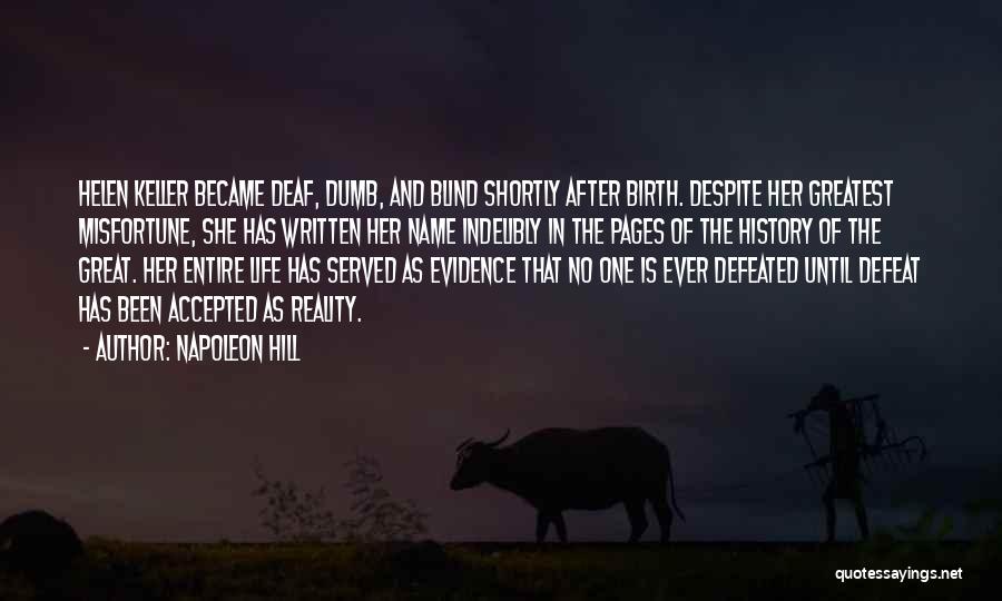 Napoleon Hill Quotes: Helen Keller Became Deaf, Dumb, And Blind Shortly After Birth. Despite Her Greatest Misfortune, She Has Written Her Name Indelibly