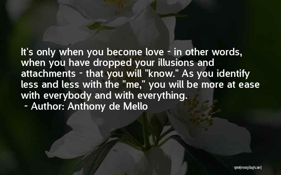 Anthony De Mello Quotes: It's Only When You Become Love - In Other Words, When You Have Dropped Your Illusions And Attachments - That