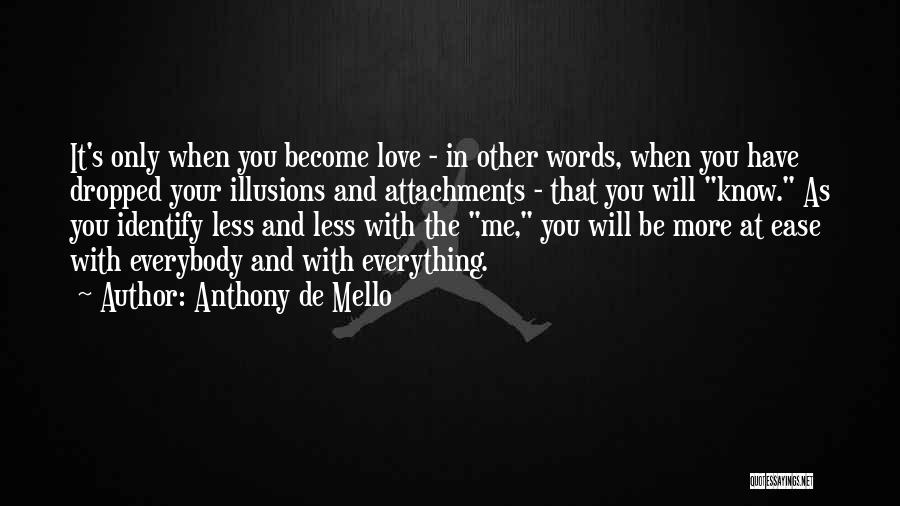 Anthony De Mello Quotes: It's Only When You Become Love - In Other Words, When You Have Dropped Your Illusions And Attachments - That