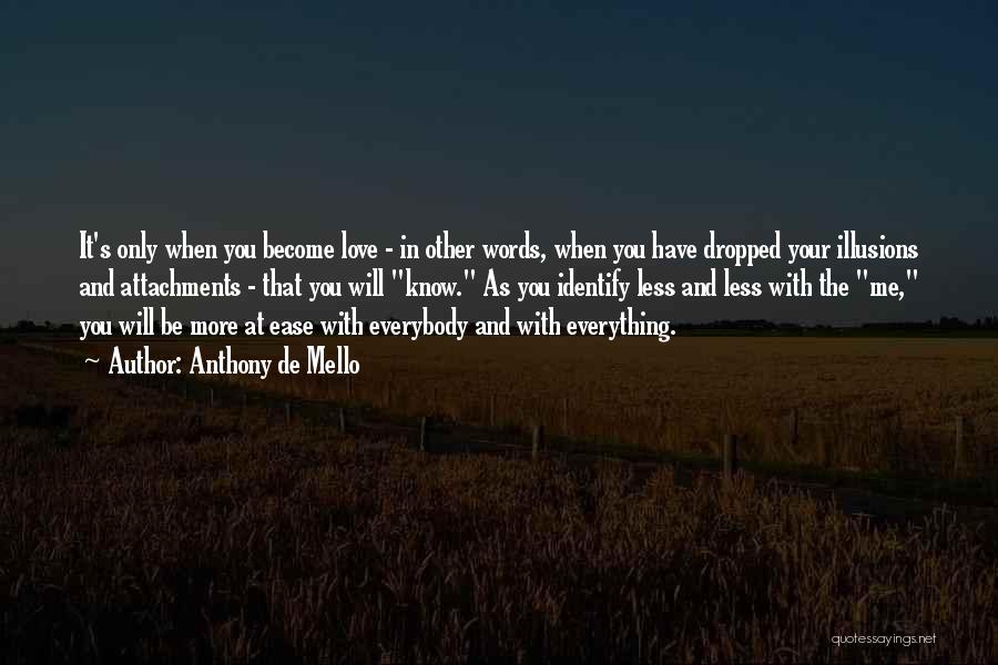 Anthony De Mello Quotes: It's Only When You Become Love - In Other Words, When You Have Dropped Your Illusions And Attachments - That