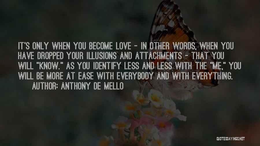 Anthony De Mello Quotes: It's Only When You Become Love - In Other Words, When You Have Dropped Your Illusions And Attachments - That